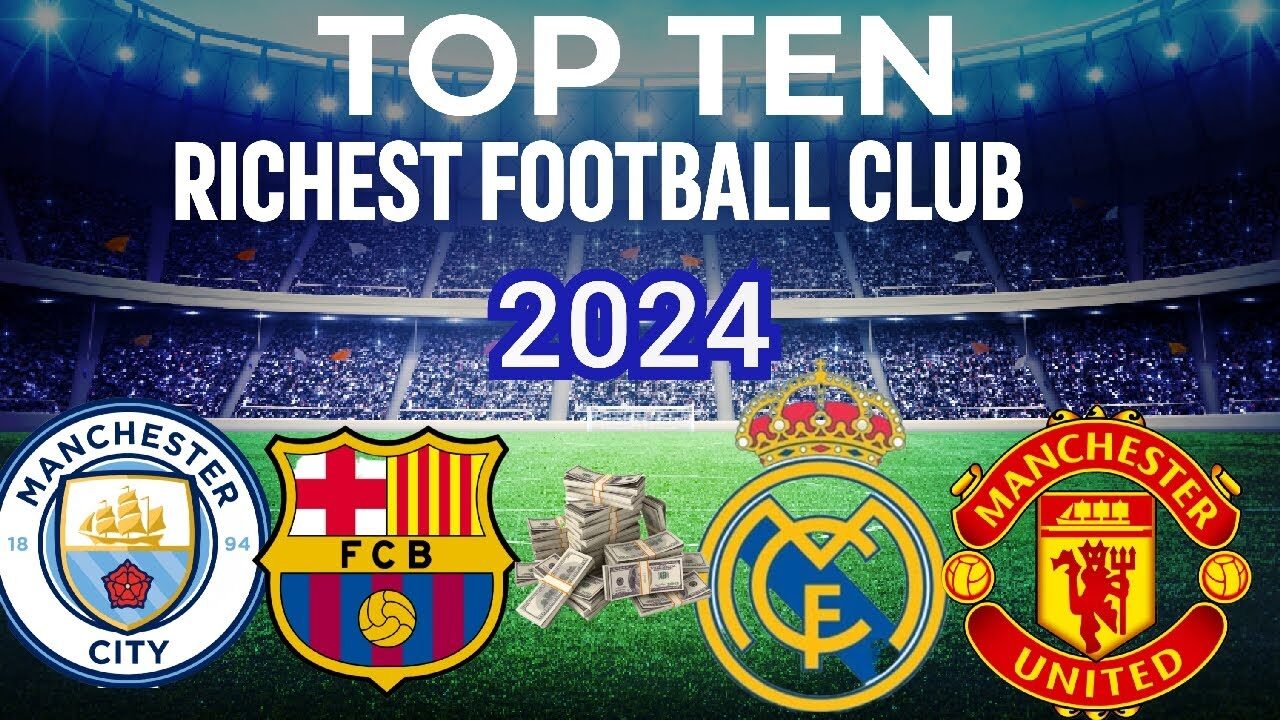 Top 10 Richest Football Clubs In The World 2024